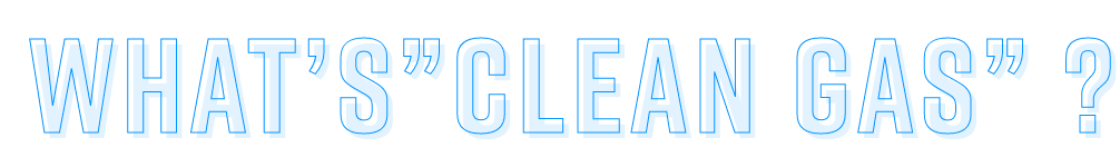 What’s”Clean Gas” ?